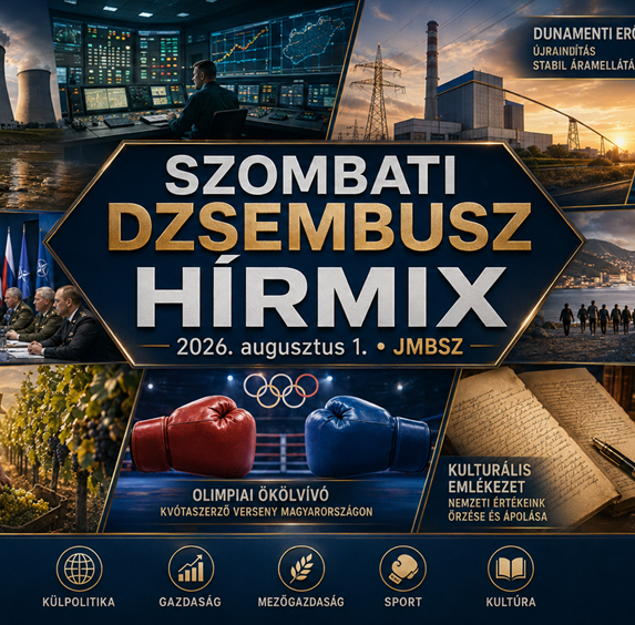 Szombati JMBSZ Dzsembusz Hírmix 2026. augusztus 1-jén, paksi energiahelyzettel, Duna-vízhiánnyal, Dunamenti Erőművel, MOL Aphrodité gázmezővel, NATO-parancsnoksággal, ceutai határhelyzettel, dél-balatoni szürettel, olimpiai ökölvívó kvalifikációval és kulturális emlékezettel.